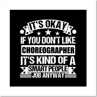 Choreographer lover It's Okay If You Don't Like Choreographer It's Kind Of A Smart People job Anyway Posters and Art